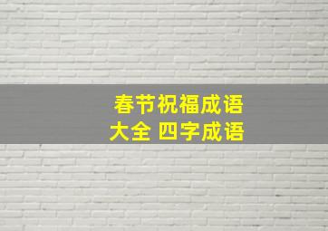 春节祝福成语大全 四字成语